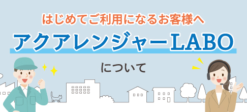 はじめてご利用になるお客様へ アクアレンジャーLABO